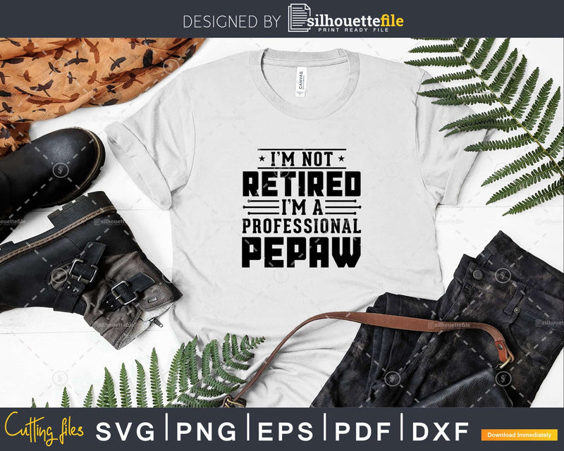 I’m Not Retired A Professional Pepaw Fathers Day Shirt