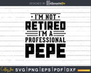 I’m Not Retired A Professional Pepe Fathers Day Shirt Svg