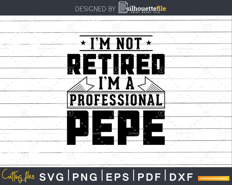 I’m Not Retired A Professional Pepe Shirt Svg Craftables