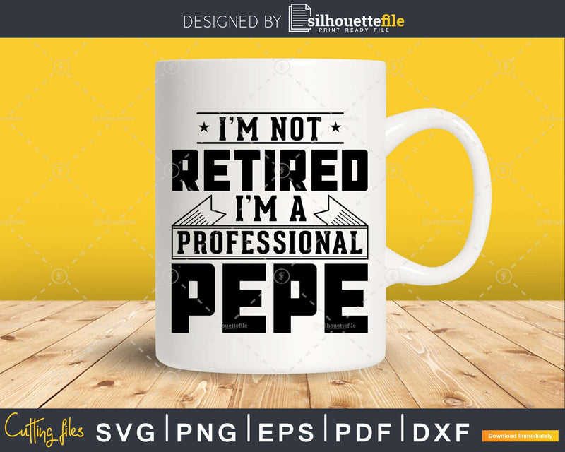 I’m Not Retired A Professional Pepe Shirt Svg Craftables