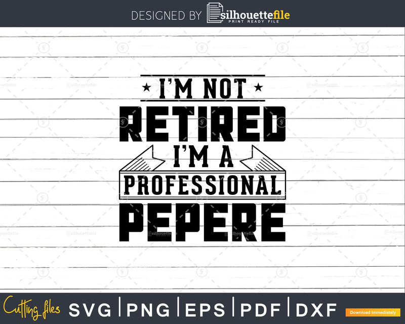 I’m Not Retired A Professional Pepere Shirt Svg