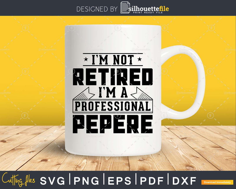 I’m Not Retired A Professional Pepere Shirt Svg