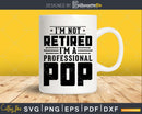 I’m Not Retired A Professional Pop Fathers Day Svg Png