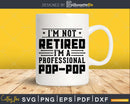 I’m Not Retired A Professional Pop Fathers Day Svg Png
