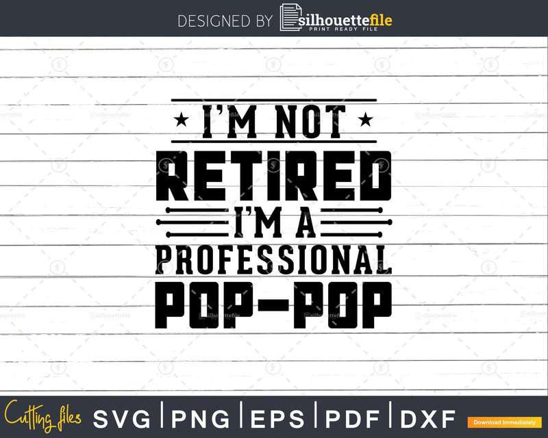 I’m Not Retired A Professional Pop Fathers Day Svg Png
