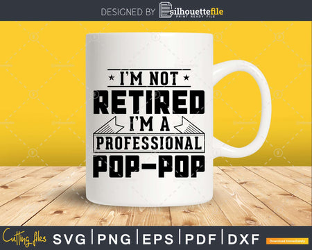 I’m Not Retired A Professional Pop Svg Png Cricut Files