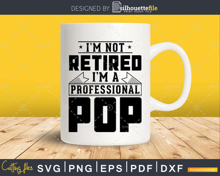 I’m Not Retired A Professional Pop Svg Png Cricut Files