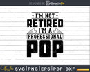 I’m Not Retired A Professional Pop Svg Png Cricut Files