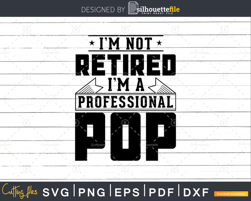 I’m Not Retired A Professional Pop Svg Png Cricut Files