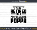 I’m Not Retired A Professional Poppa Fathers Day Svg Png