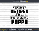 I’m Not Retired A Professional Poppa Svg Png Cricut Files