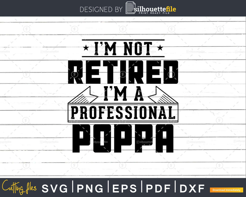 I’m Not Retired A Professional Poppa Svg Png Cricut Files