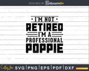 I’m Not Retired A Professional Poppie Retirements Svg Png