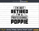 I’m Not Retired A Professional Poppie Svg Png Cricut Files