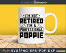 I’m Not Retired A Professional Poppie Svg Png Cricut Files