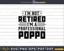 I’m Not Retired A Professional Poppo Retirements Svg Png