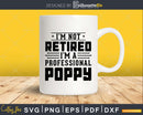 I’m Not Retired A Professional Poppy Fathers Day Svg Png