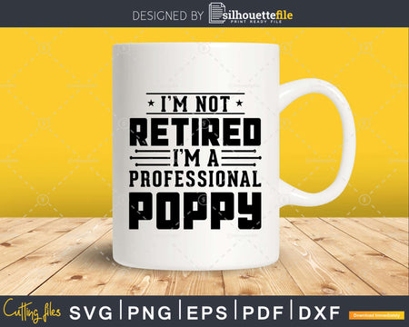 I’m Not Retired A Professional Poppy Fathers Day Svg Png