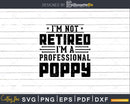 I’m Not Retired A Professional Poppy Fathers Day Svg Png
