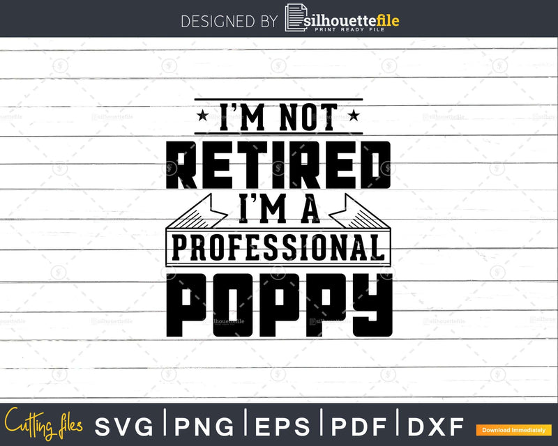 I’m Not Retired A Professional Poppy Svg Png Cricut Files