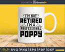I’m Not Retired A Professional Poppy Svg Png Cricut Files