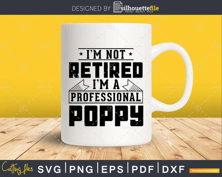 I’m Not Retired A Professional Poppy Svg Png Cricut Files