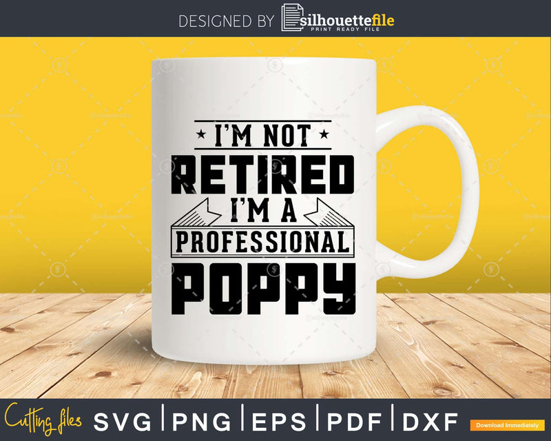 I’m Not Retired A Professional Poppy Svg Png Cricut Files