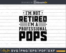 I’m Not Retired A Professional Pops Fathers Day Svg Png