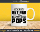 I’m Not Retired A Professional Pops Fathers Day Svg Png