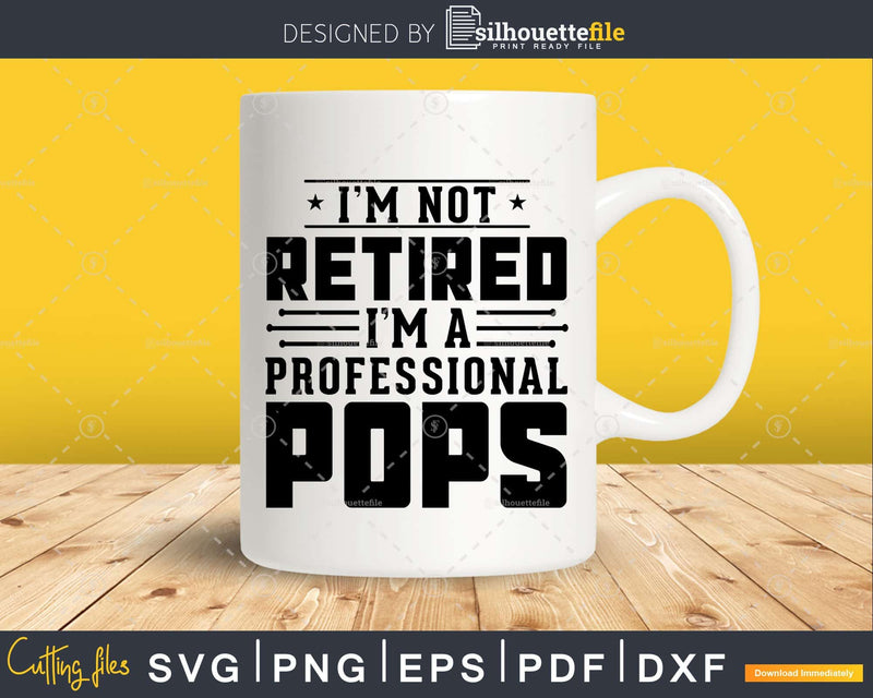 I’m Not Retired A Professional Pops Fathers Day Svg Png