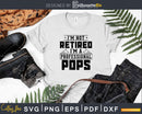 I’m Not Retired A Professional Pops Svg Png Cricut Files