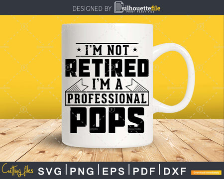 I’m Not Retired A Professional Pops Svg Png Cricut Files
