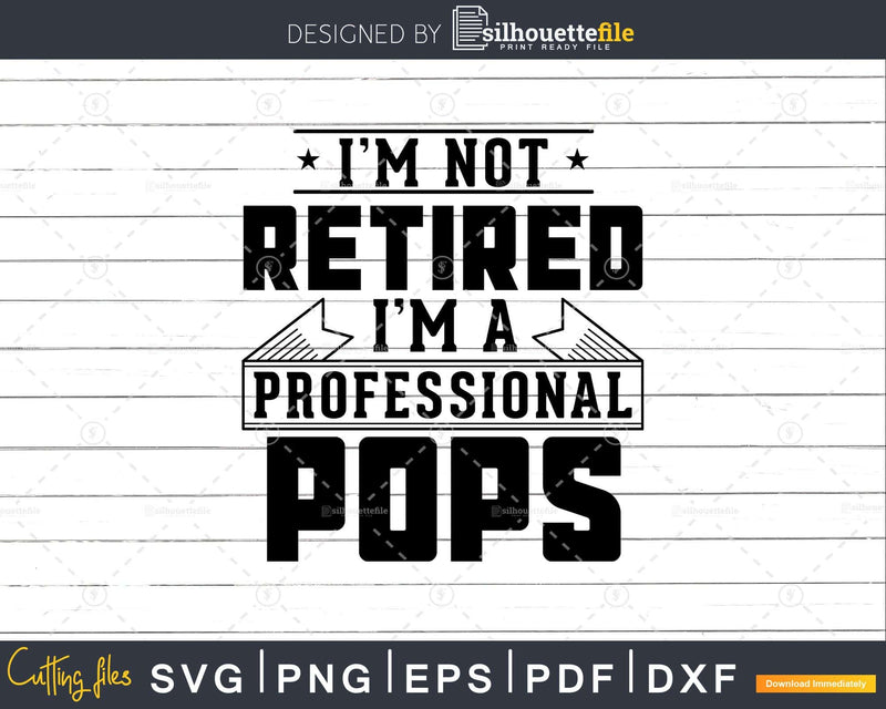 I’m Not Retired A Professional Pops Svg Png Cricut Files