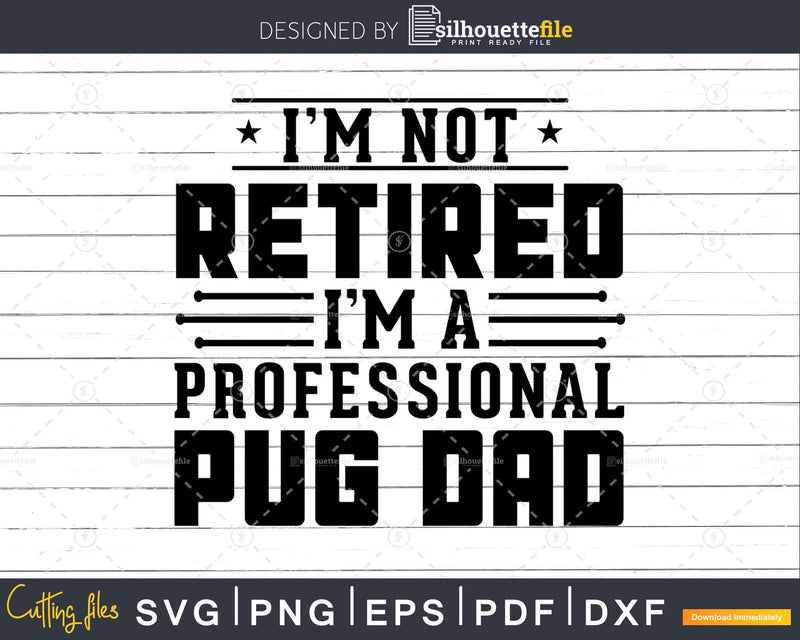 I’m Not Retired A Professional Pug Dad Fathers Day Svg