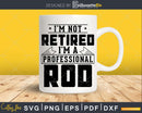I’m Not Retired A Professional Rod Svg T-shirt Design