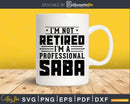 I’m Not Retired A Professional Saba Fathers Day Svg