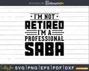 I’m Not Retired A Professional Saba Fathers Day Svg
