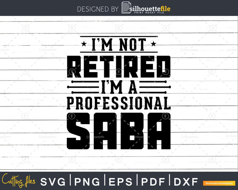 I’m Not Retired A Professional Saba Fathers Day Svg