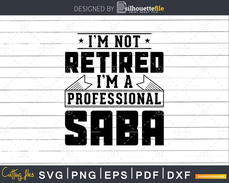 I’m Not Retired A Professional Saba Svg T-shirt Design