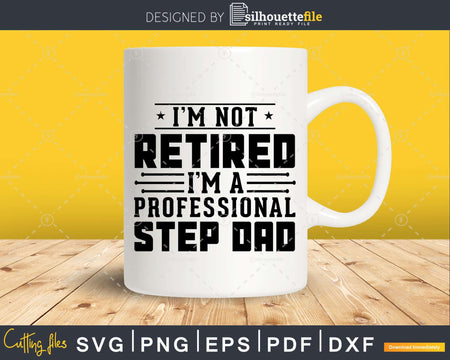 I’m Not Retired A Professional Step Dad Fathers Day Svg