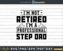 I’m Not Retired A Professional Step Dad Svg T-shirt Design