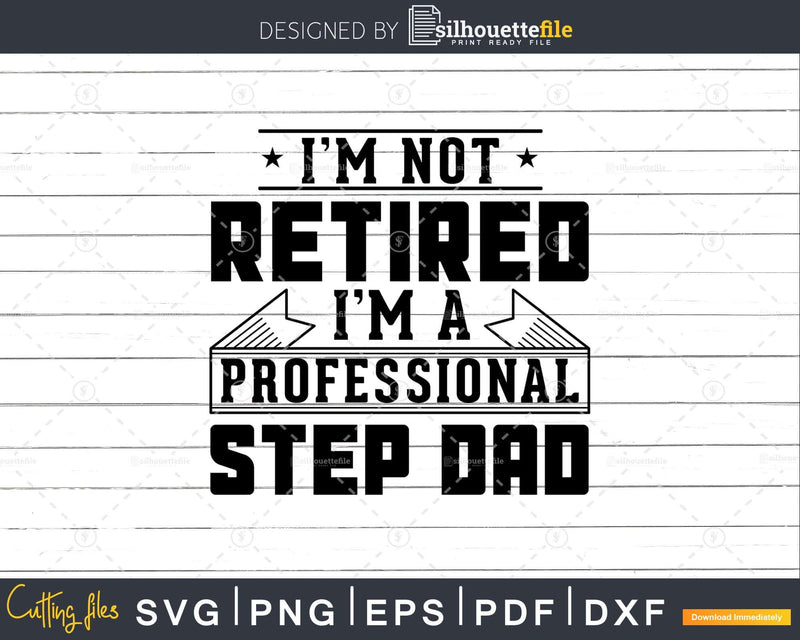 I’m Not Retired A Professional Step Dad Svg T-shirt Design