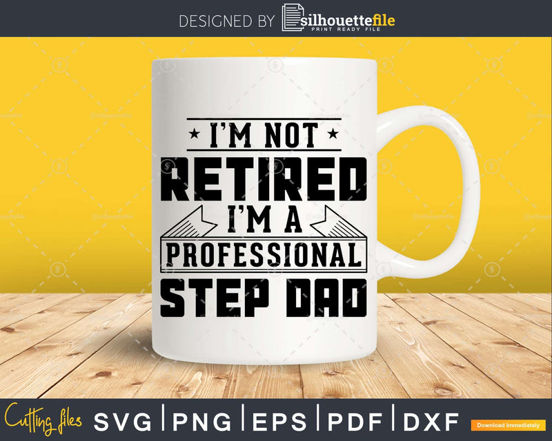 I’m Not Retired A Professional Step Dad Svg T-shirt Design