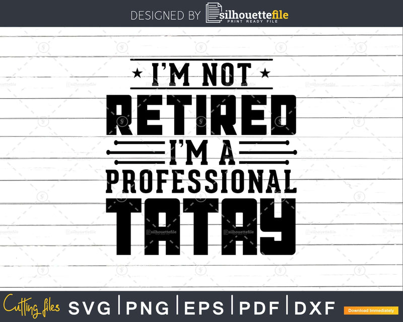 I’m Not Retired A Professional Tatay Fathers Day Svg