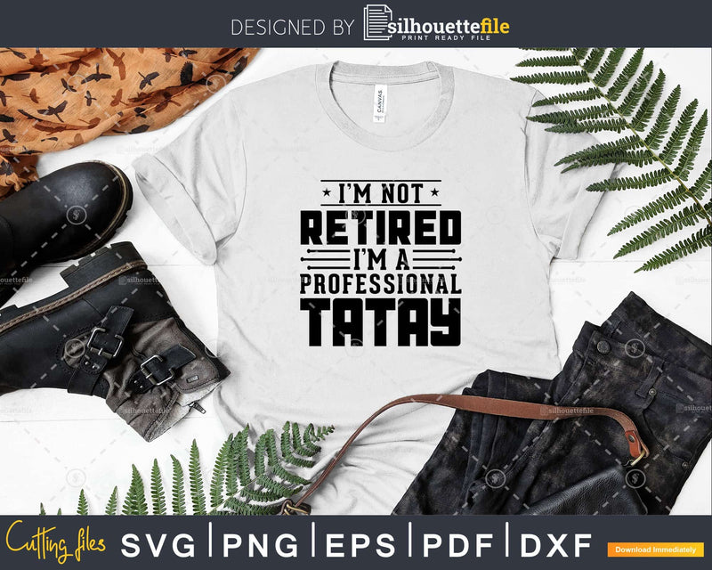 I’m Not Retired A Professional Tatay Fathers Day Svg