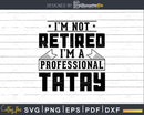 I’m Not Retired A Professional Tatay Svg T-shirt Design