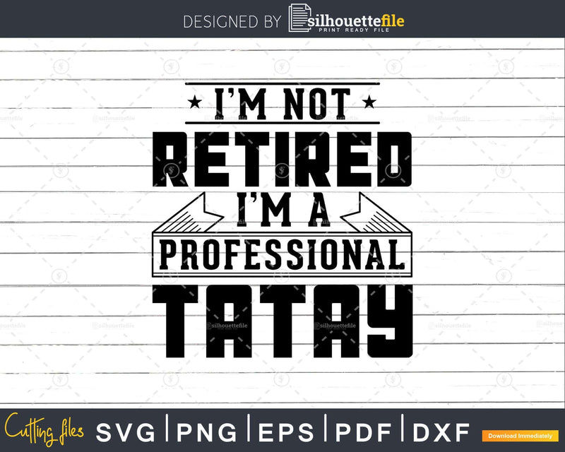 I’m Not Retired A Professional Tatay Svg T-shirt Design