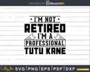 I’m Not Retired A Professional Tutu Kane Svg T-shirt Design