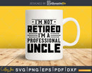 I’m Not Retired A Professional Uncle Fathers Day Svg