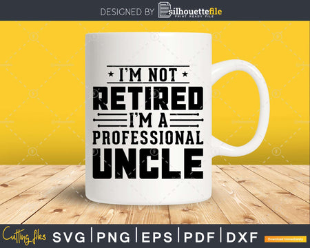 I’m Not Retired A Professional Uncle Fathers Day Svg
